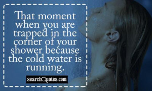 ... in the corner of your shower because the cold water is running