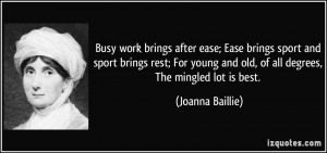 Busy work brings after ease; Ease brings sport and sport brings rest ...