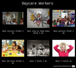 Art Daycare workers - What people think I do, What I really do lol