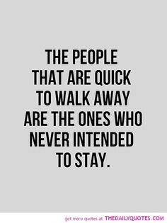 The People That Are Quick To Walk Away Are The Ones Who Never Intended ...