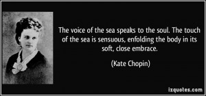 The voice of the sea speaks to the soul. The touch of the sea is ...