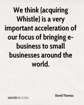 David Thomas - We think (acquiring Whistle) is a very important ...