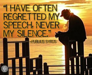 have often regretted my speech, never my silence.