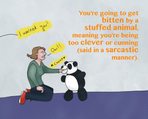 by a stuffed animal, meaning you’re being too clever or cunning ...