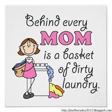 Behind Every Mom Is A Basket Of Dirty Laundry ” ~ Mother Quote