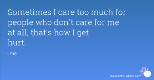 Sometimes I care too much for people who don't care for me at all ...