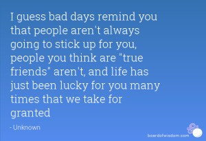 guess bad days remind you that people aren't always going to stick ...