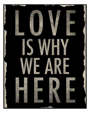 Love is why we are here.