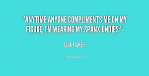 ... anyone compliments me on my figure, I'm wearing my Spanx undies