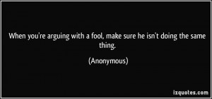 When you're arguing with a fool, make sure he isn't doing the same ...