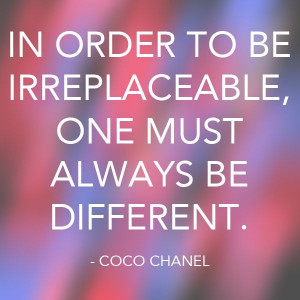 In order to be irreplaceable, one must always be different - Coco ...