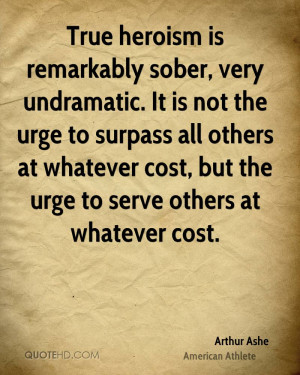 True heroism is remarkably sober, very undramatic. It is not the urge ...