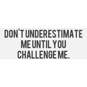 dont underestimate me