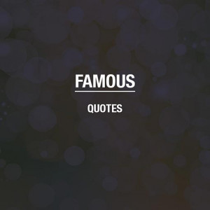 famous quotes view all famous quotes