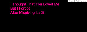 ... that you loved me but i forgotafter misgiving it's sin , Pictures