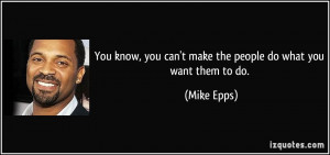 You know, you can't make the people do what you want them to do ...