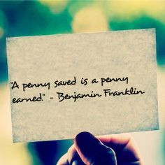 penny saved is a penny earned - Benjamin Franklin quote
