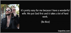 It's pretty easy for me because I have a wonderful wife. We put God ...