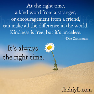 At the right time, a kind word from a stranger, or encouragement from ...