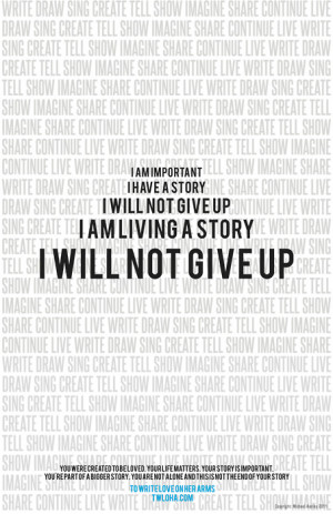 To Write Love On Her Arms I will not give up.