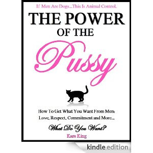 The Power of the Pussy - How to Get What You Want From Men: Love ...