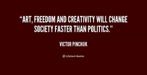 Art, freedom and creativity will change society faster than politics ...
