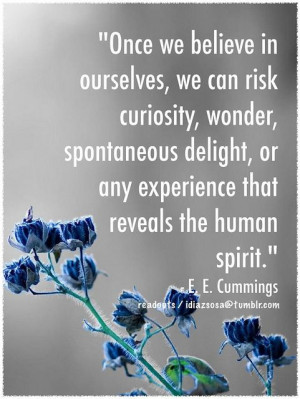 Once we believe in ourselves, we can risk curiosity, wonder ...