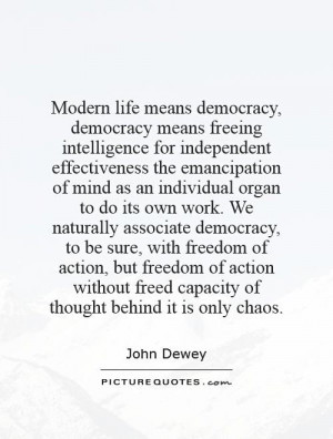 Modern life means democracy, democracy means freeing intelligence for ...