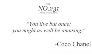 You live but once; you might as well be amusing.