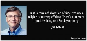 Just in terms of allocation of time resources, religion is not very ...
