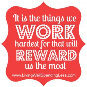 it is the things we work hardest for that will reward us the most ...
