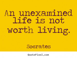 Diy picture quote about life - An unexamined life is not worth living.