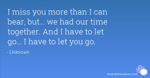 miss you more than I can bear, but... we had our time together. And ...
