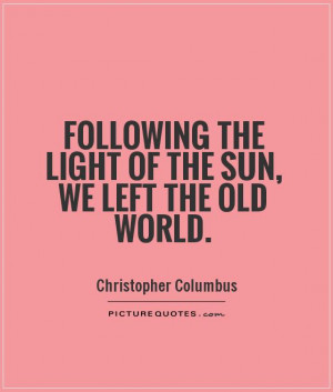 Following the light of the sun, we left the Old World. Picture Quote ...