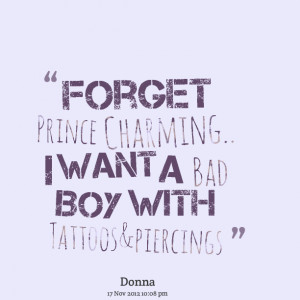 Quotes Picture: forget prince charming i want a bad boy with tattoos