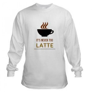 It's Never To Latte Long Sleeve T-Shirt - Coffee T-shirts and Gifts