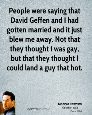 People were saying that David Geffen and I had gotten married and it ...