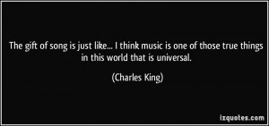 ... of those true things in this world that is universal. - Charles King