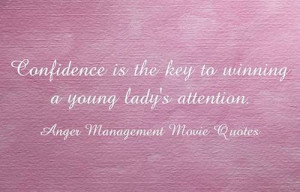 Confidence is the key to winning a young lady’s attention.”
