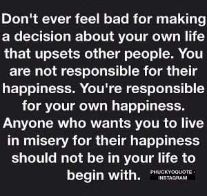 making a decision about your own life that upsets other people. you ...