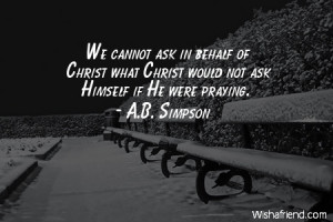 We cannot ask in behalf of Christ what Christ would not ask Himself if ...