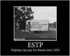 ESTP's. Helping cops pay for donuts since 1924. More