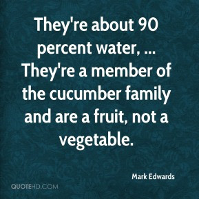 Mark Edwards - They're about 90 percent water, ... They're a member of ...