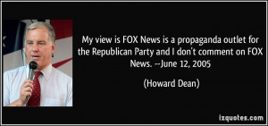 My view is FOX News is a propaganda outlet for the Republican Party ...