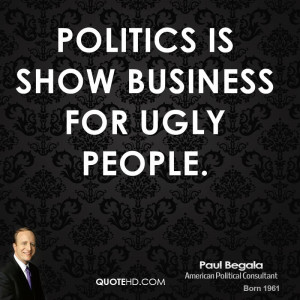 Politics is show business for ugly people.
