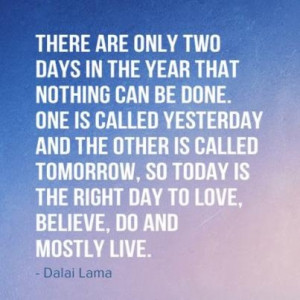 ... yesterday and the other is called tomorrow, so today is the right day