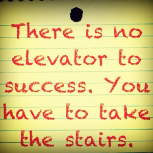 there_is_no_elevator_to_success_you_have_take_the_stairs_quote