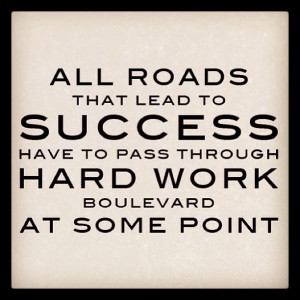 All Roads that lead to SUCCESS have to pass through HARD WORK at some ...