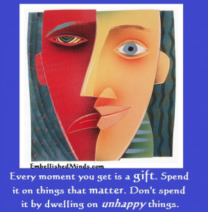 ... .Don’t Spend it by dwelling on unhappy things ~ Inspirational Quote