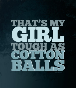 ... quote that made you laugh.“That’s my girl. Tough as cotton balls